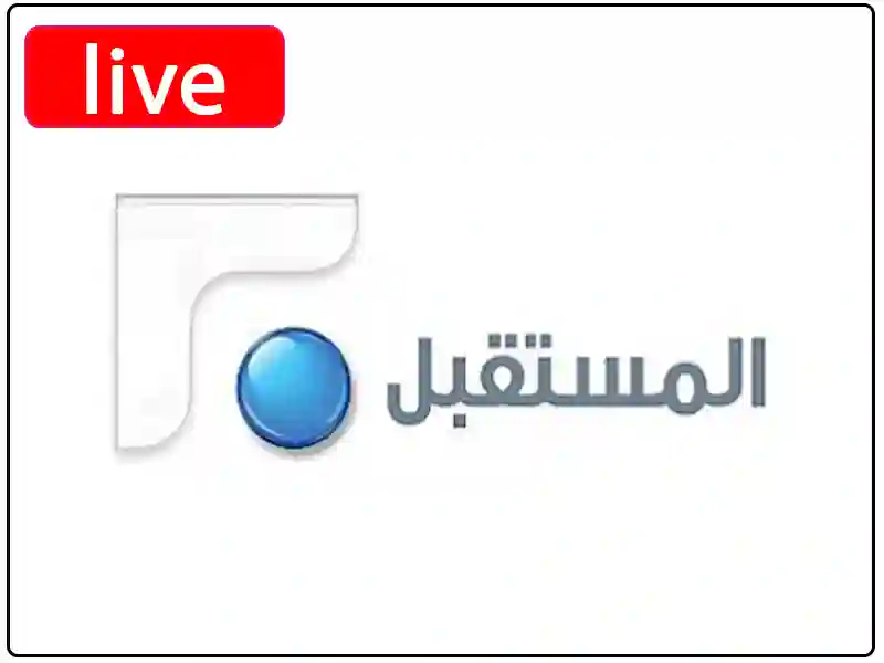 شاهد البث المباشر قناة تلفزيون المستقبل